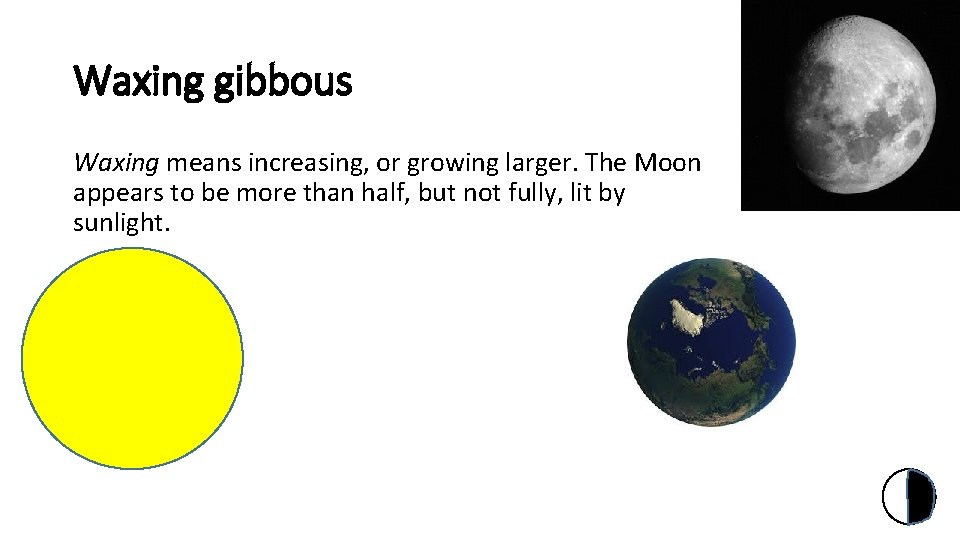 Waxing gibbous Waxing means increasing, or growing larger. The Moon appears to be more