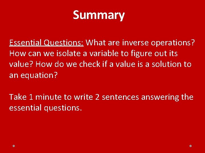 Summary Essential Questions: What are inverse operations? How can we isolate a variable to