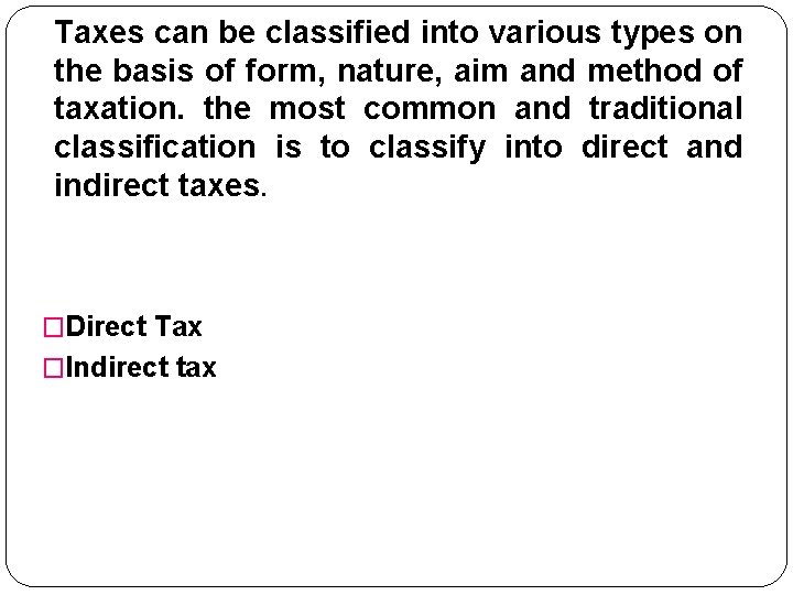 Taxes can be classified into various types on the basis of form, nature, aim