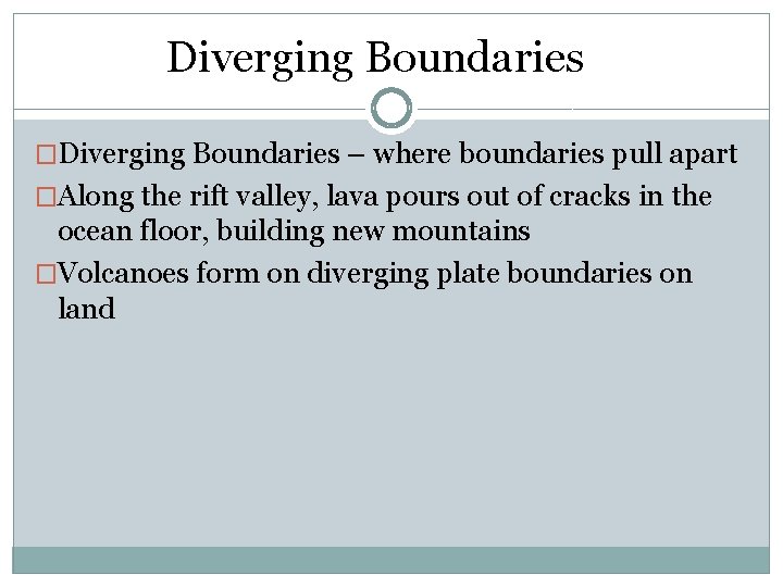 Diverging Boundaries �Diverging Boundaries – where boundaries pull apart �Along the rift valley, lava