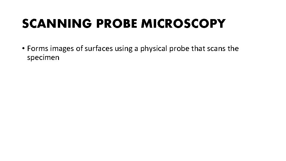 SCANNING PROBE MICROSCOPY • Forms images of surfaces using a physical probe that scans