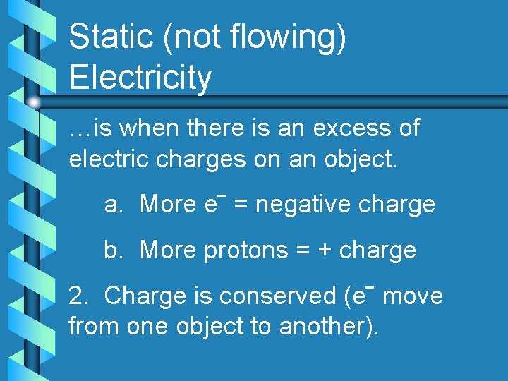 Static (not flowing) Electricity …is when there is an excess of electric charges on