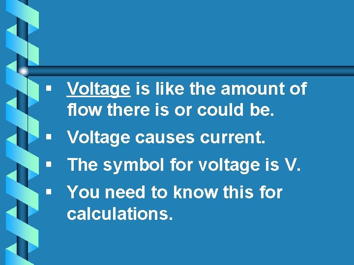 § Voltage is like the amount of flow there is or could be. §