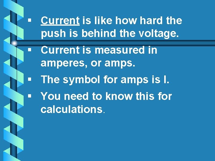 § Current is like how hard the push is behind the voltage. § Current