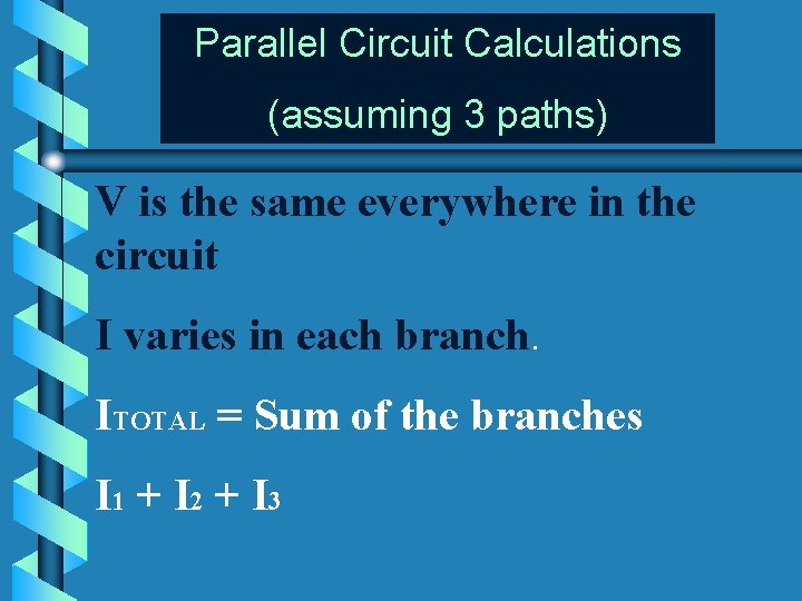 Parallel Circuit Calculations (assuming 3 paths) V is the same everywhere in the circuit