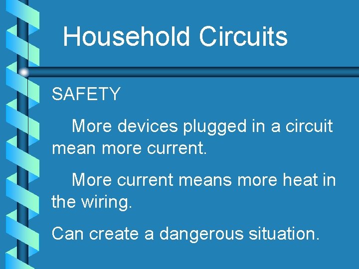 Household Circuits SAFETY More devices plugged in a circuit mean more current. More current