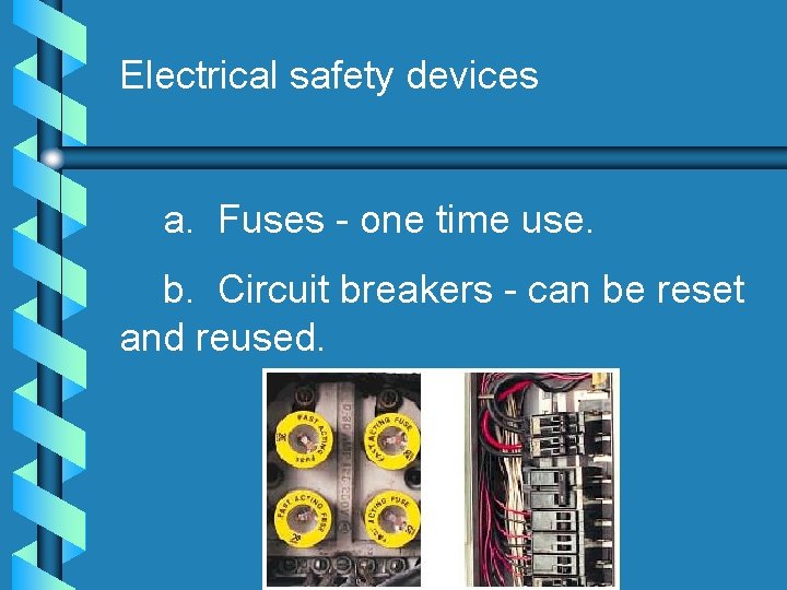 Electrical safety devices a. Fuses - one time use. b. Circuit breakers - can