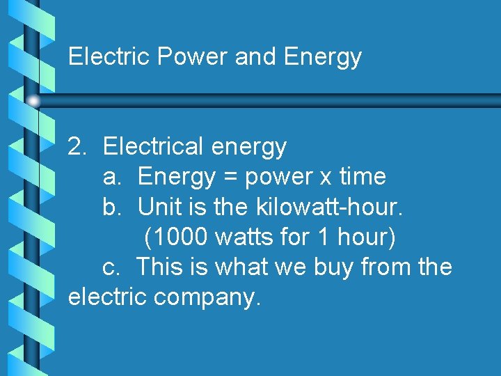 Electric Power and Energy 2. Electrical energy a. Energy = power x time b.