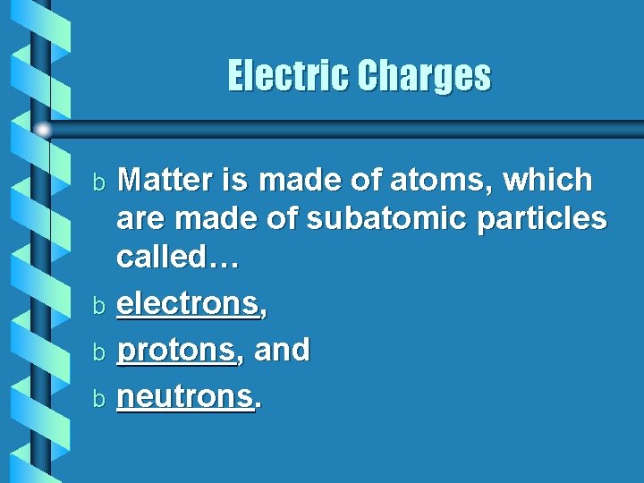 Electric Charges Matter is made of atoms, which are made of subatomic particles called…