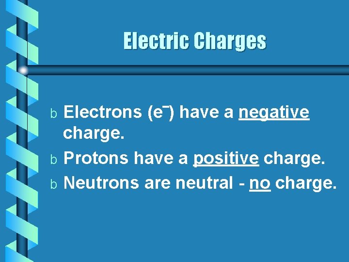 Electric Charges b b b Electrons (e‾) have a negative charge. Protons have a