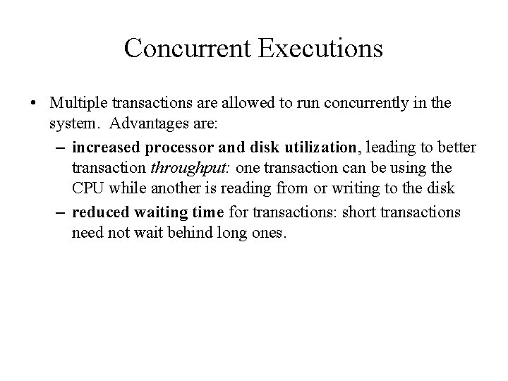 Concurrent Executions • Multiple transactions are allowed to run concurrently in the system. Advantages