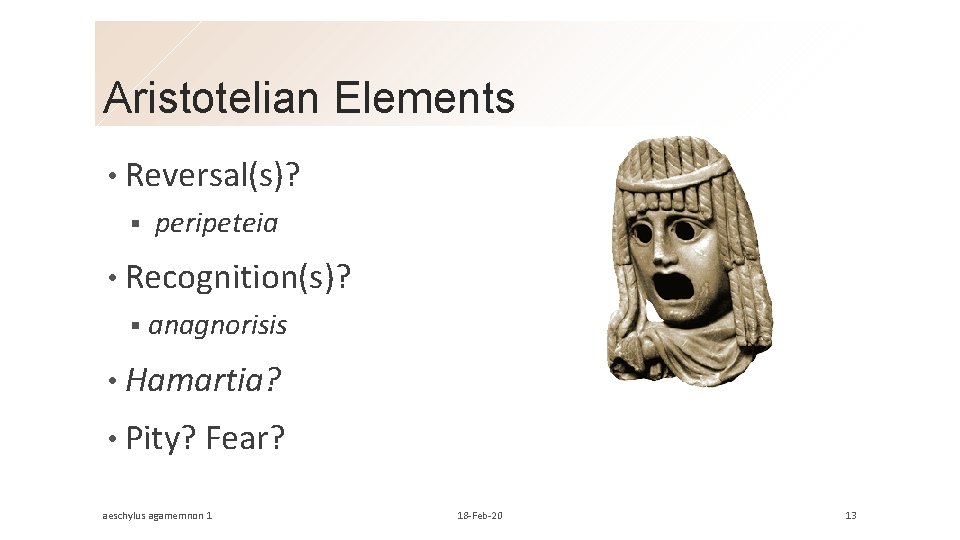 Aristotelian Elements • Reversal(s)? § peripeteia • Recognition(s)? § anagnorisis • Hamartia? • Pity?