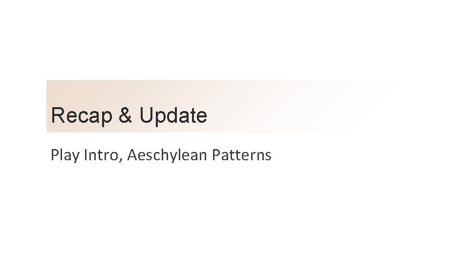 Recap & Update Play Intro, Aeschylean Patterns 