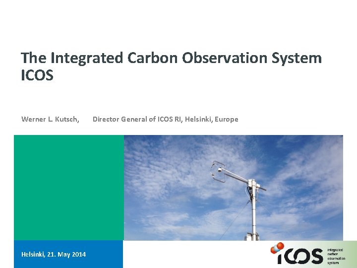 The Integrated Carbon Observation System ICOS Werner L. Kutsch, Director General of ICOS RI,