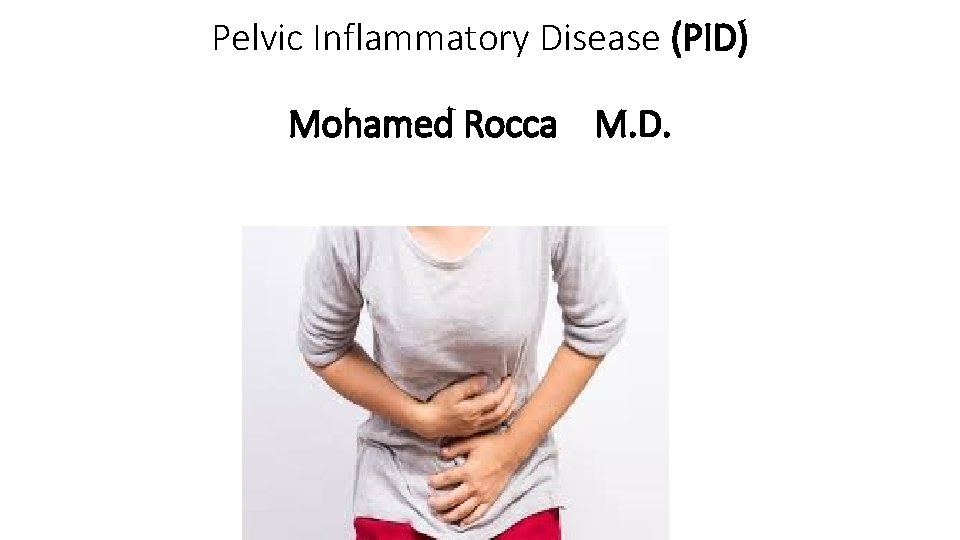 Pelvic Inflammatory Disease (PID) Mohamed Rocca M. D. 