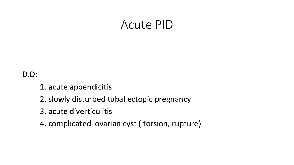 Acute PID D. D: 1. acute appendicitis 2. slowly disturbed tubal ectopic pregnancy 3.