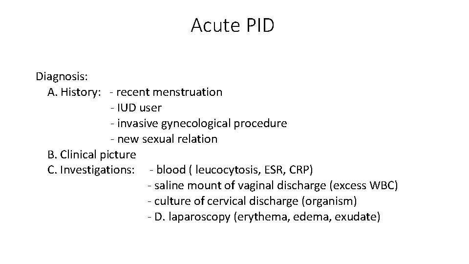 Acute PID Diagnosis: A. History: - recent menstruation - IUD user - invasive gynecological