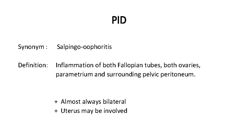 PID Synonym : Salpingo-oophoritis Definition: Inflammation of both Fallopian tubes, both ovaries, parametrium and