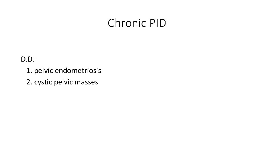 Chronic PID D. D. : 1. pelvic endometriosis 2. cystic pelvic masses 