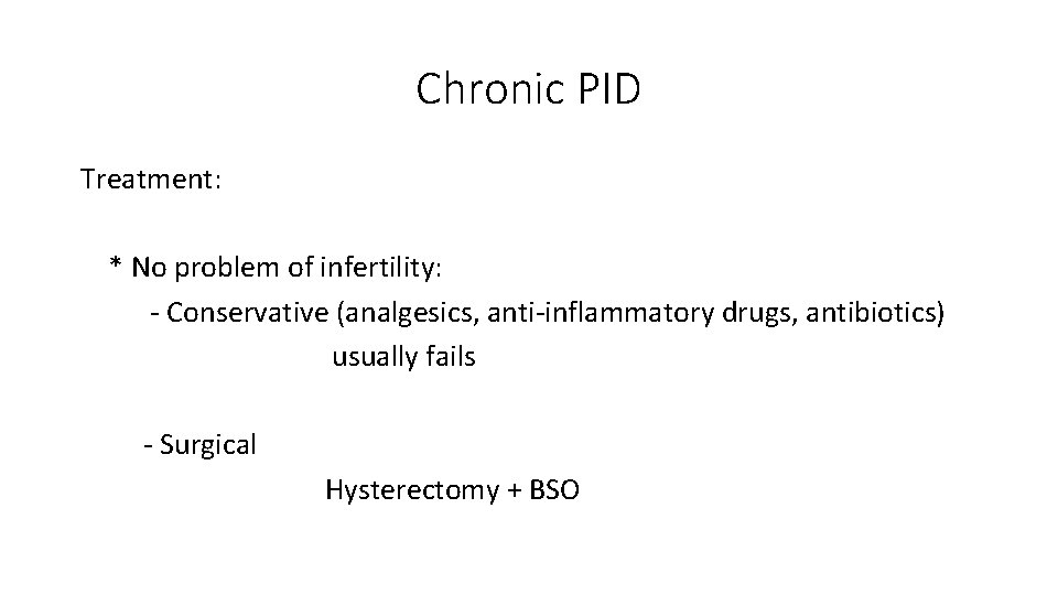 Chronic PID Treatment: * No problem of infertility: - Conservative (analgesics, anti-inflammatory drugs, antibiotics)
