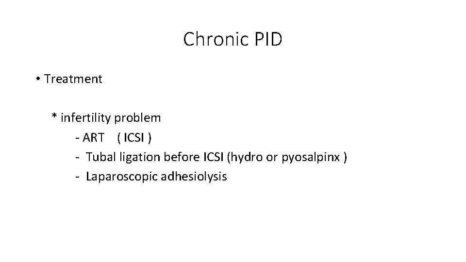 Chronic PID • Treatment * infertility problem - ART ( ICSI ) - Tubal