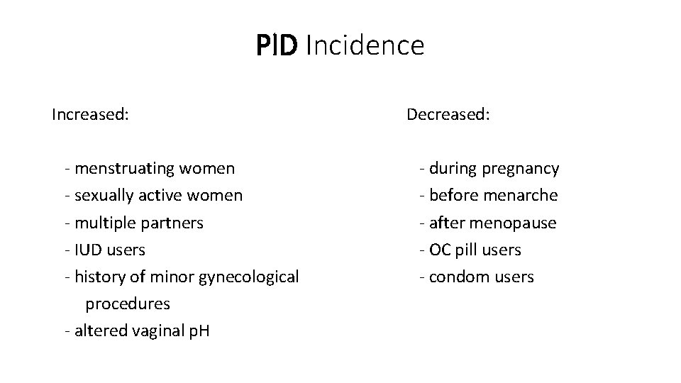PID Incidence Increased: - menstruating women - sexually active women - multiple partners -