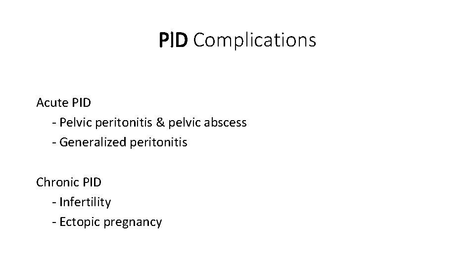 PID Complications Acute PID - Pelvic peritonitis & pelvic abscess - Generalized peritonitis Chronic