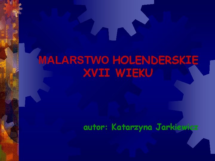 MALARSTWO HOLENDERSKIE XVII WIEKU autor: Katarzyna Jarkiewicz 