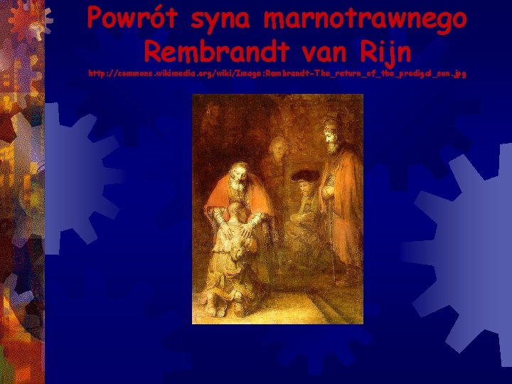 Powrót syna marnotrawnego Rembrandt van Rijn http: //commons. wikimedia. org/wiki/Image: Rembrandt-The_return_of_the_prodigal_son. jpg 