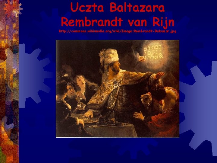 Uczta Baltazara Rembrandt van Rijn http: //commons. wikimedia. org/wiki/Image: Rembrandt-Belsazar. jpg 