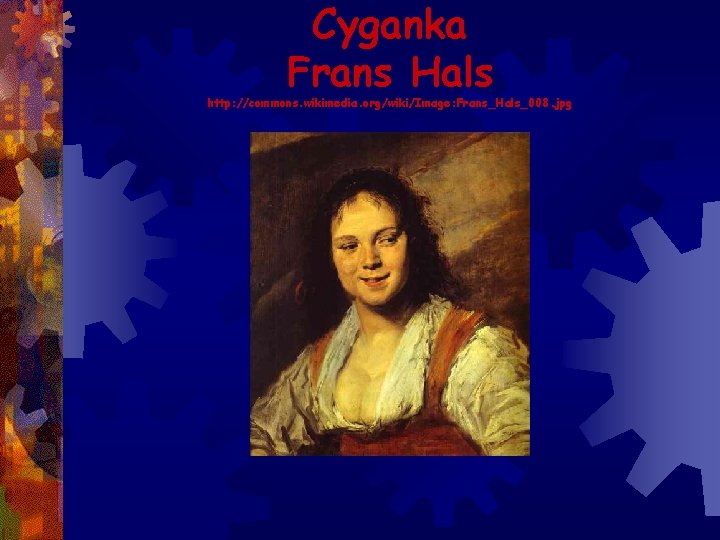 Cyganka Frans Hals http: //commons. wikimedia. org/wiki/Image: Frans_Hals_008. jpg 