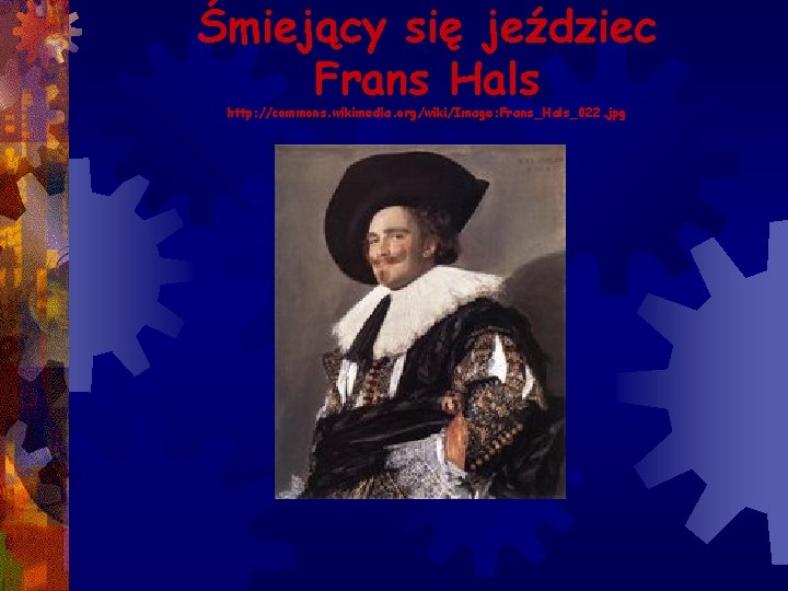 Śmiejący się jeździec Frans Hals http: //commons. wikimedia. org/wiki/Image: Frans_Hals_022. jpg 