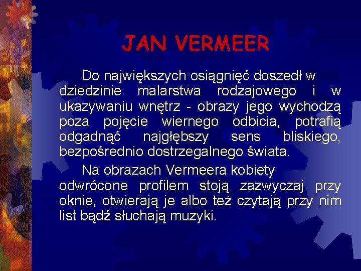 JAN VERMEER Do największych osiągnięć doszedł w dziedzinie malarstwa rodzajowego i w ukazywaniu wnętrz