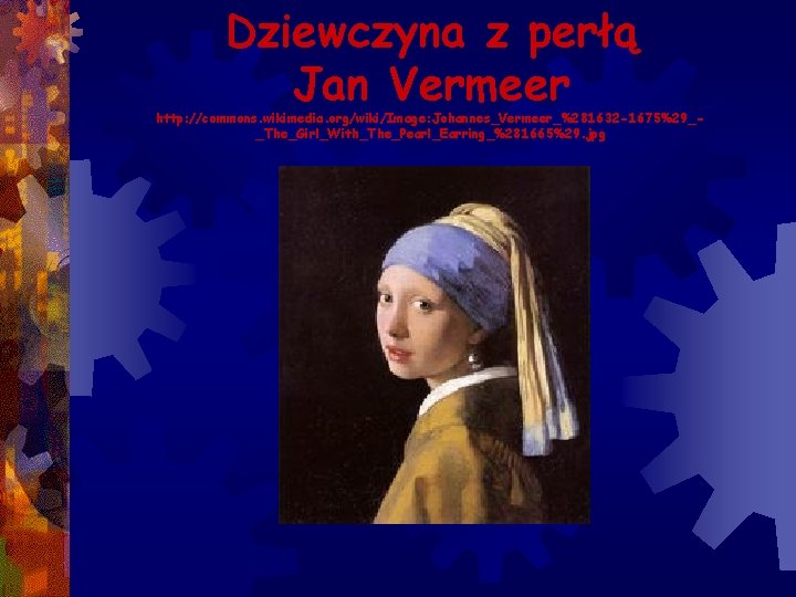 Dziewczyna z perłą Jan Vermeer http: //commons. wikimedia. org/wiki/Image: Johannes_Vermeer_%281632 -1675%29__The_Girl_With_The_Pearl_Earring_%281665%29. jpg 