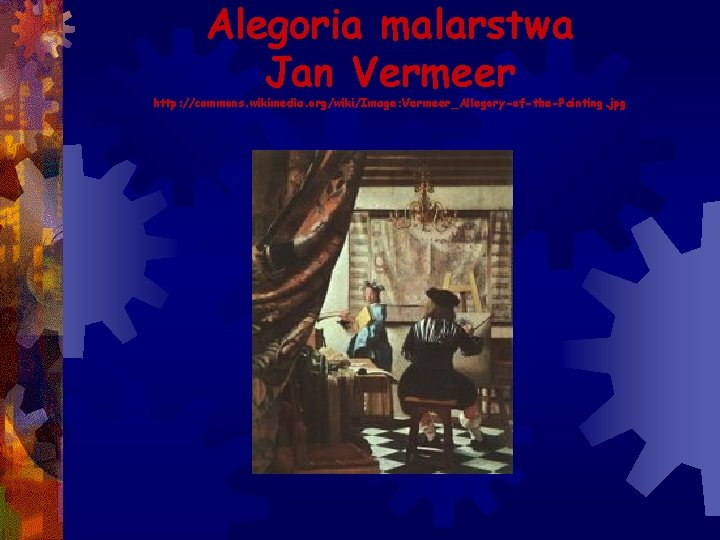 Alegoria malarstwa Jan Vermeer http: //commons. wikimedia. org/wiki/Image: Vermeer_Allegory-of-the-Painting. jpg 