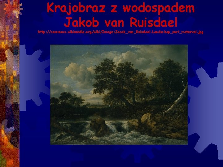 Krajobraz z wodospadem Jakob van Ruisdael http: //commons. wikimedia. org/wiki/Image: Jacob_van_Ruisdael. Landschap_met_waterval. jpg 