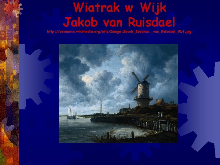 Wiatrak w Wijk Jakob van Ruisdael http: //commons. wikimedia. org/wiki/Image: Jacob_Isaaksz. _van_Ruisdael_014. jpg 