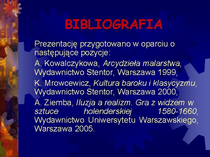 BIBLIOGRAFIA Prezentację przygotowano w oparciu o następujące pozycje: A. Kowalczykowa, Arcydzieła malarstwa, Wydawnictwo Stentor,