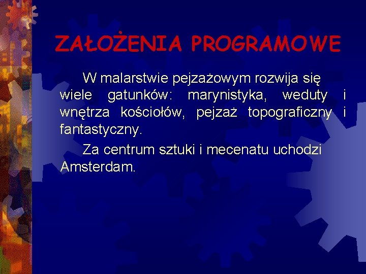 ZAŁOŻENIA PROGRAMOWE W malarstwie pejzażowym rozwija się wiele gatunków: marynistyka, weduty i wnętrza kościołów,