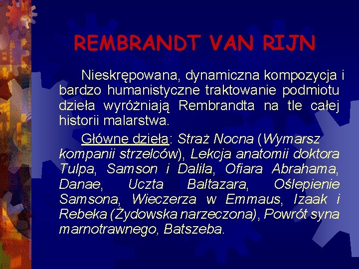 REMBRANDT VAN RIJN Nieskrępowana, dynamiczna kompozycja i bardzo humanistyczne traktowanie podmiotu dzieła wyróżniają Rembrandta