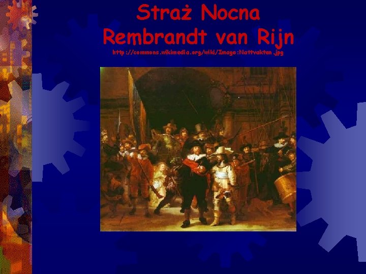 Straż Nocna Rembrandt van Rijn http: //commons. wikimedia. org/wiki/Image: Nattvakten. jpg 