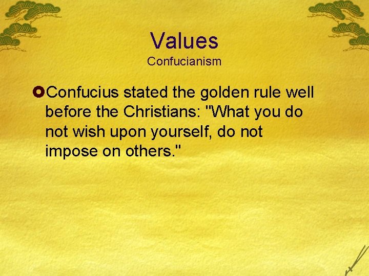 Values Confucianism £Confucius stated the golden rule well before the Christians: "What you do