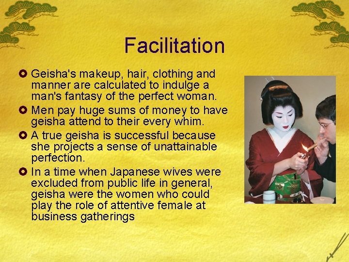 Facilitation £ Geisha's makeup, hair, clothing and manner are calculated to indulge a man's