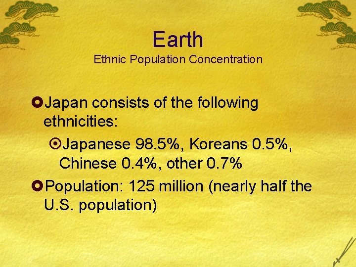 Earth Ethnic Population Concentration £Japan consists of the following ethnicities: ¤Japanese 98. 5%, Koreans
