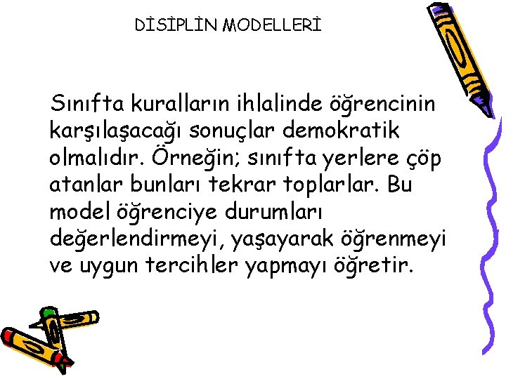 DİSİPLİN MODELLERİ Sınıfta kuralların ihlalinde öğrencinin karşılaşacağı sonuçlar demokratik olmalıdır. Örneğin; sınıfta yerlere çöp