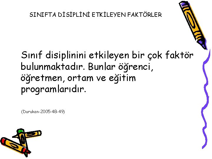 SINIFTA DİSİPLİNİ ETKİLEYEN FAKTÖRLER Sınıf disiplinini etkileyen bir çok faktör bulunmaktadır. Bunlar öğrenci, öğretmen,