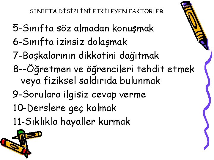 SINIFTA DİSİPLİNİ ETKİLEYEN FAKTÖRLER 5 -Sınıfta söz almadan konuşmak 6 -Sınıfta izinsiz dolaşmak 7