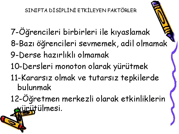 SINIFTA DİSİPLİNİ ETKİLEYEN FAKTÖRLER 7 -Öğrencileri birbirleri ile kıyaslamak 8 -Bazı öğrencileri sevmemek, adil