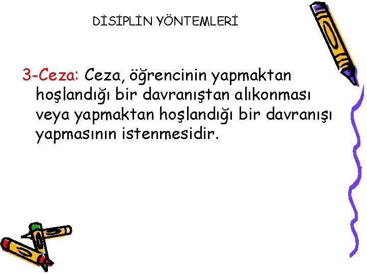 DİSİPLİN YÖNTEMLERİ 3 -Ceza: Ceza, öğrencinin yapmaktan hoşlandığı bir davranıştan alıkonması veya yapmaktan hoşlandığı