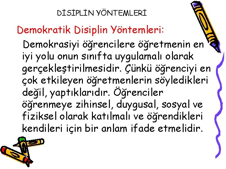 DİSİPLİN YÖNTEMLERİ Demokratik Disiplin Yöntemleri: Demokrasiyi öğrencilere öğretmenin en iyi yolu onun sınıfta uygulamalı